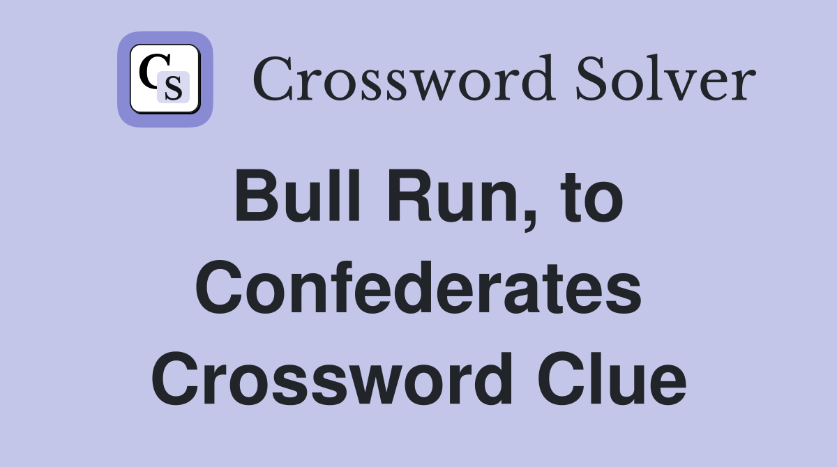 Bull Run, to Confederates Crossword Clue