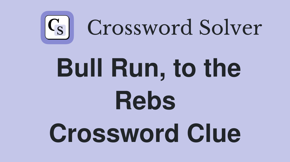 Bull Run, to the Rebs Crossword Clue