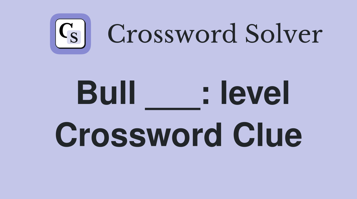 Bull ___: level Crossword Clue