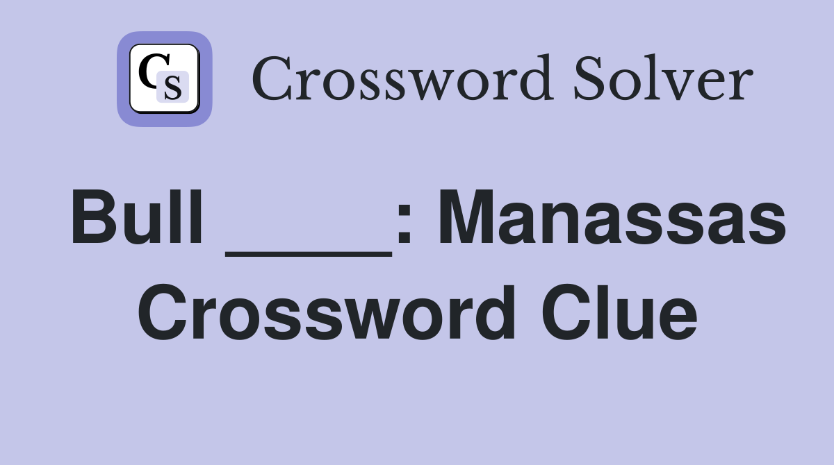 Bull ____: Manassas Crossword Clue