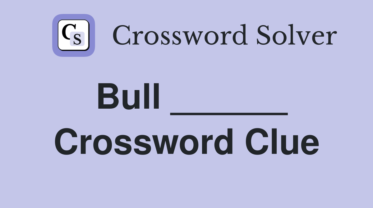 Bull ______ Crossword Clue