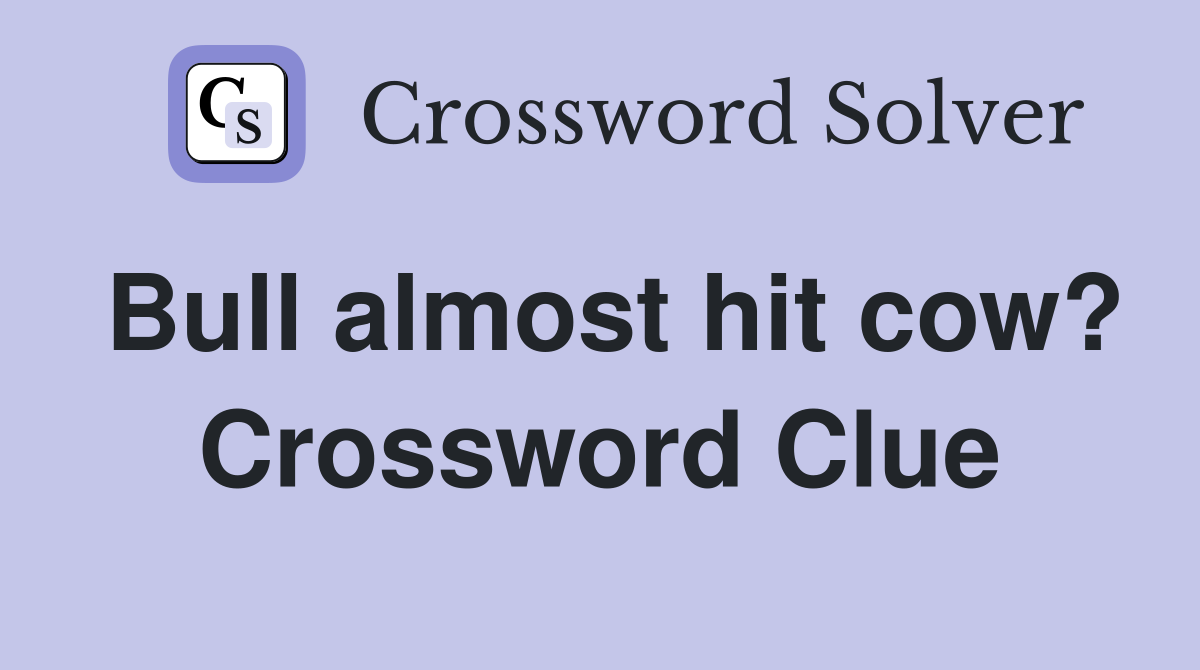 Bull almost hit cow? Crossword Clue