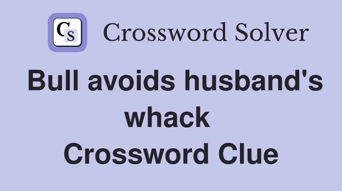Bull avoids husband's whack  Crossword Clue