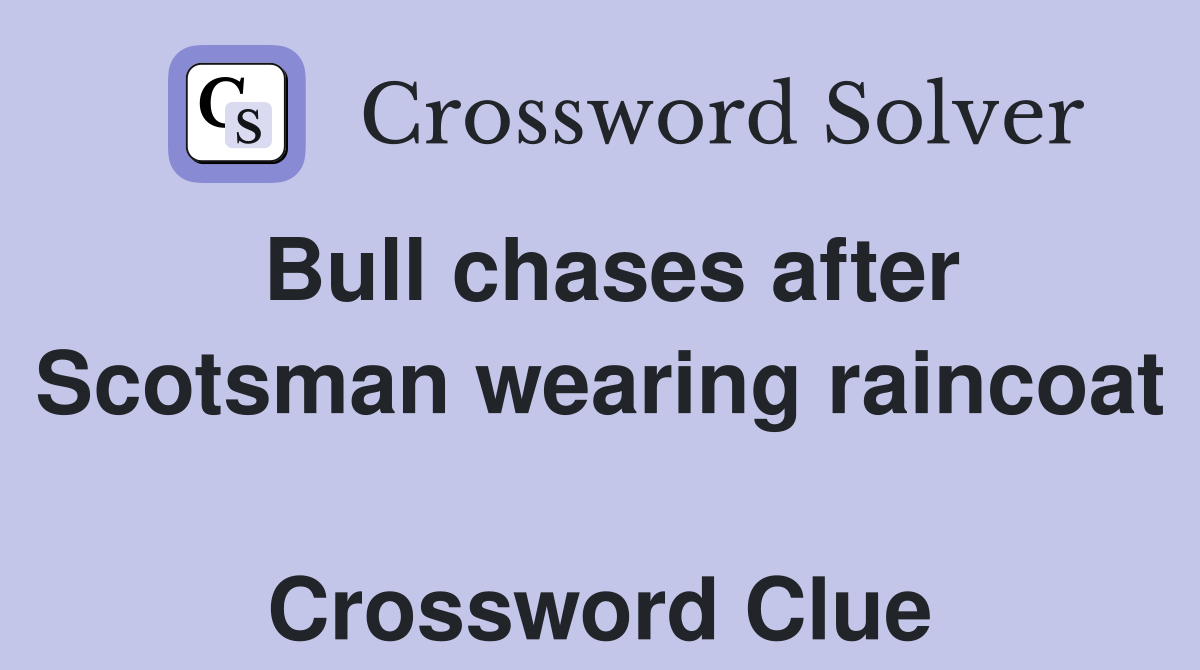 Bull chases after Scotsman wearing raincoat  Crossword Clue