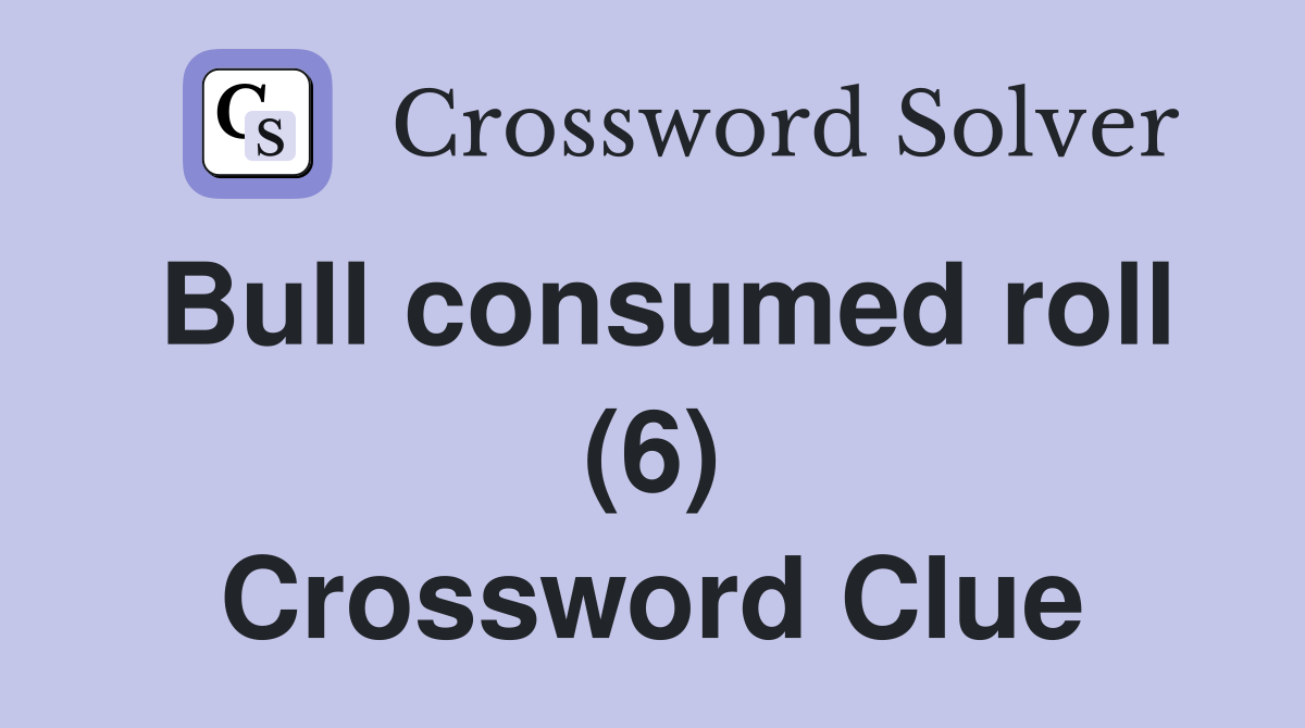 Bull consumed roll (6) Crossword Clue