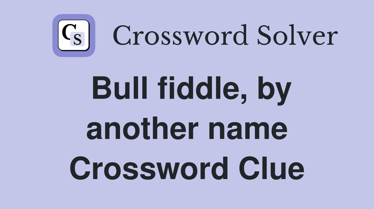 Bull fiddle, by another name Crossword Clue