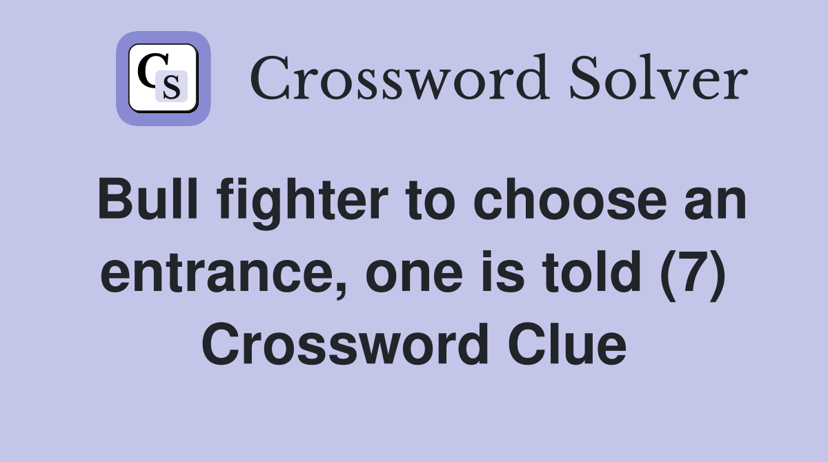 Bull fighter to choose an entrance, one is told (7) Crossword Clue