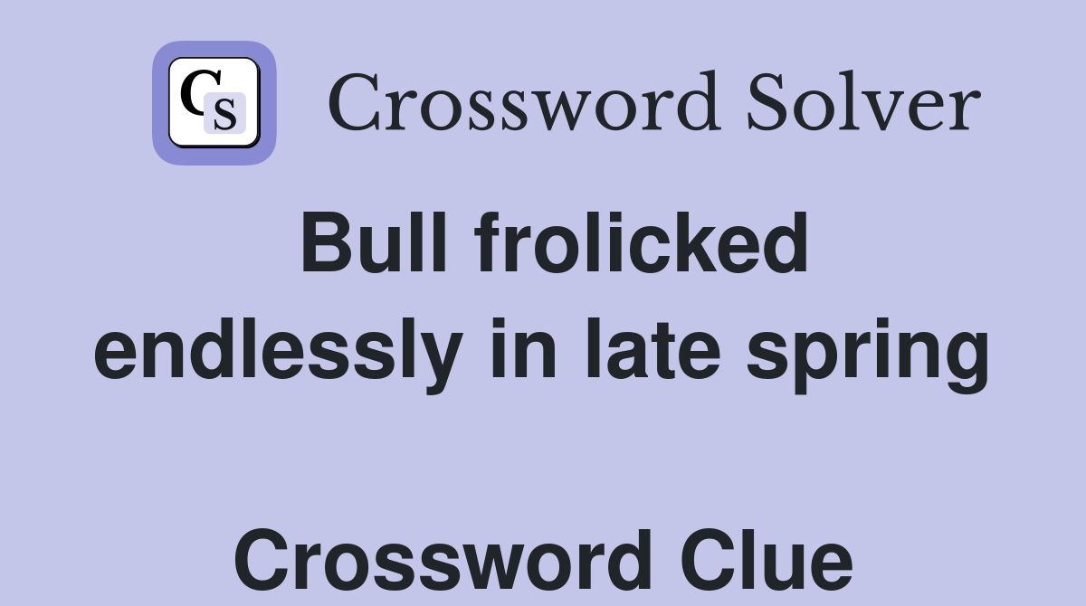 Bull frolicked endlessly in late spring  Crossword Clue