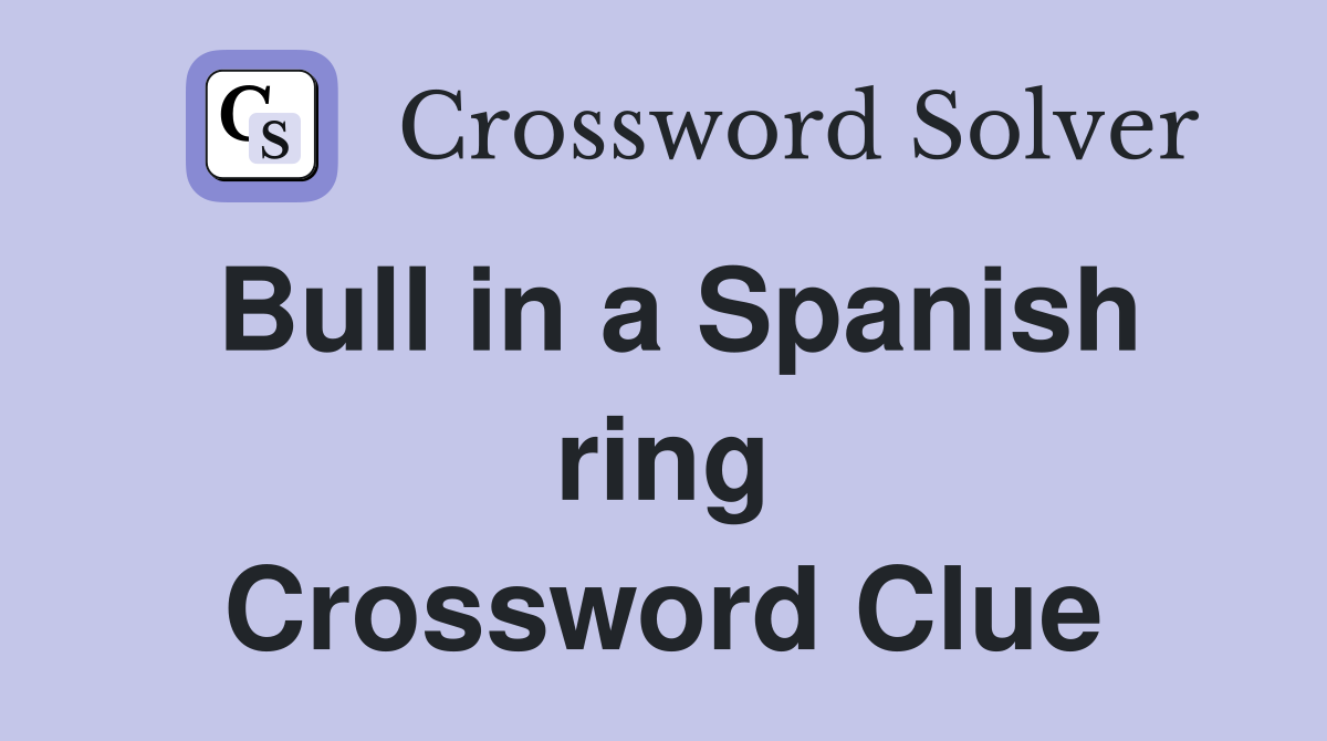 Bull in a Spanish ring Crossword Clue