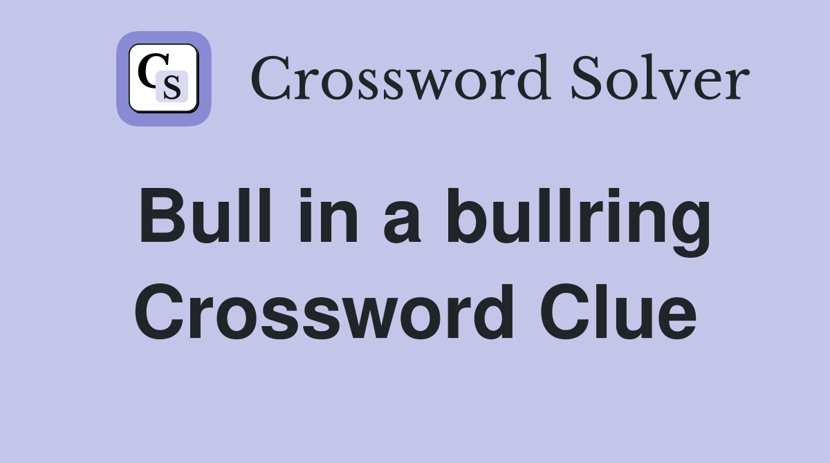 Bull in a bullring Crossword Clue