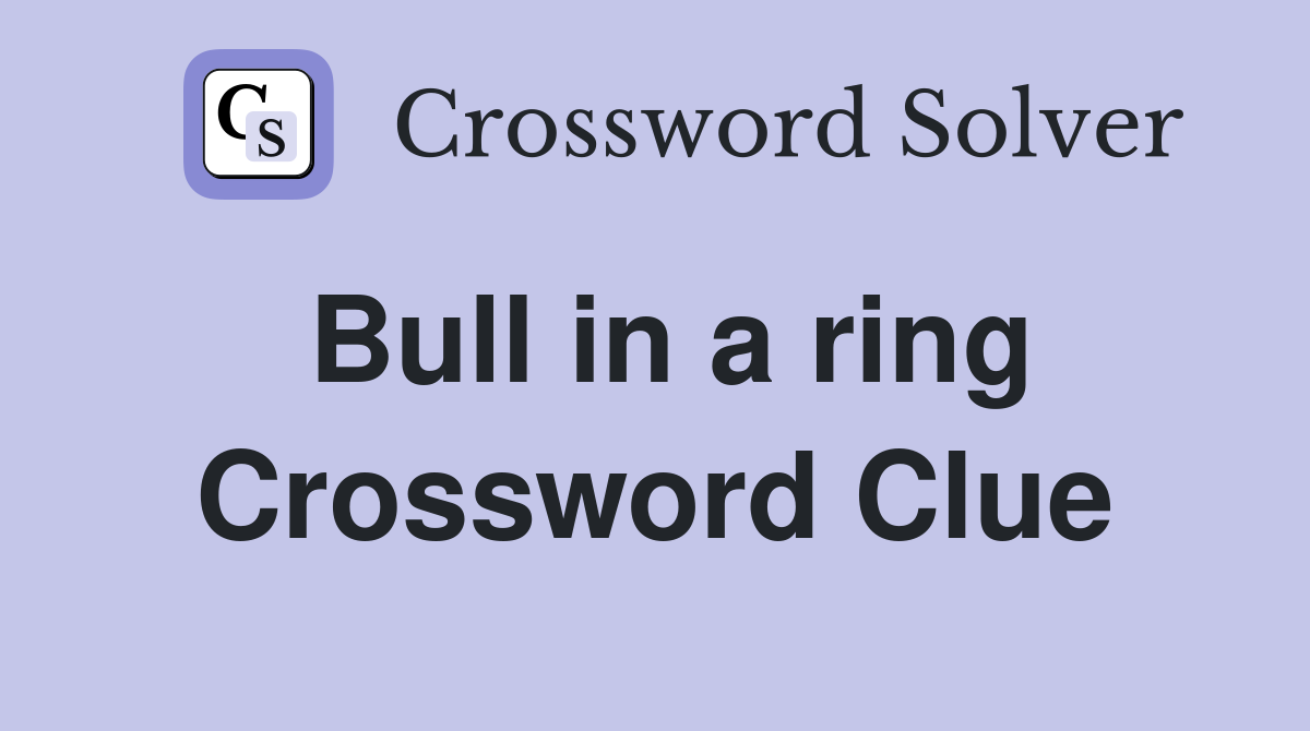 Bull in a ring Crossword Clue