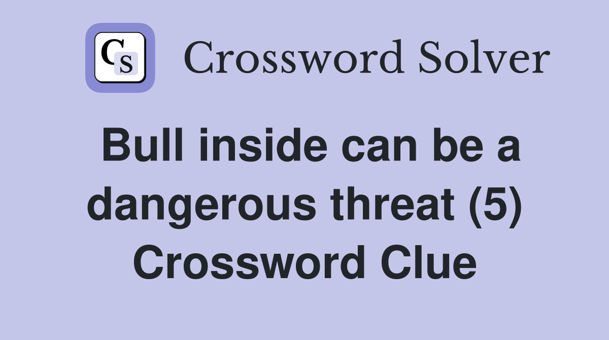 Bull inside can be a dangerous threat (5) Crossword Clue