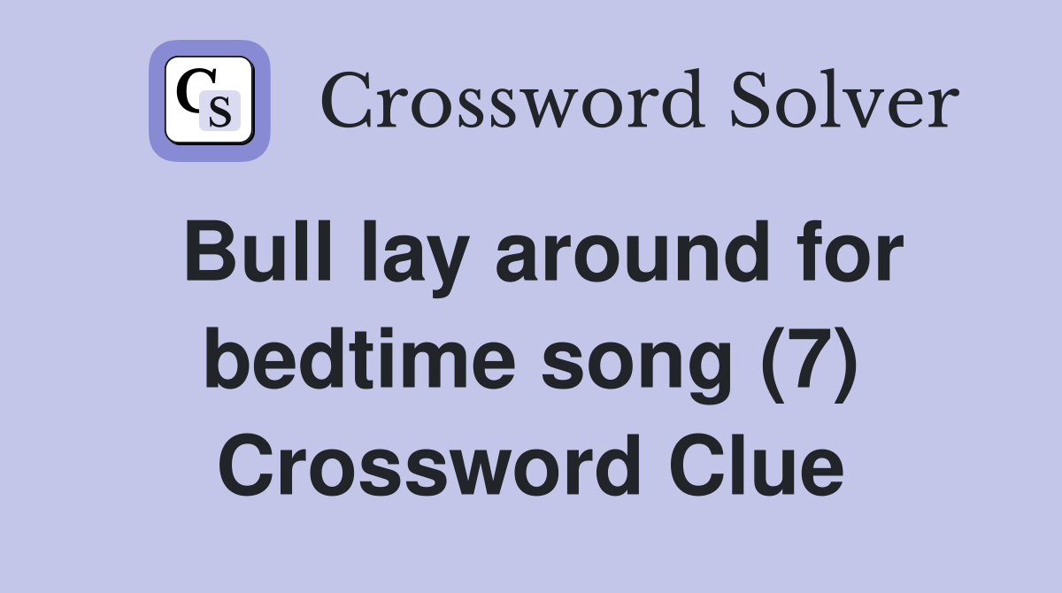 Bull lay around for bedtime song (7) Crossword Clue