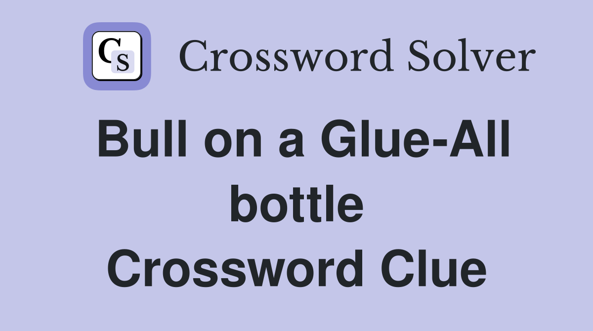 Bull on a Glue-All bottle Crossword Clue