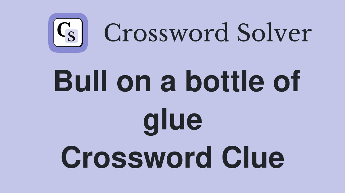 Bull on a bottle of glue Crossword Clue
