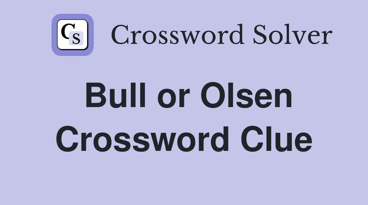 Bull or Olsen Crossword Clue