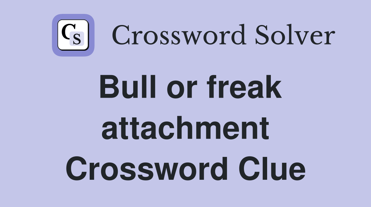 Bull or freak attachment Crossword Clue