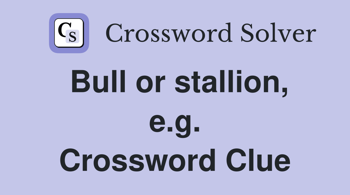 Bull or stallion, e.g. Crossword Clue