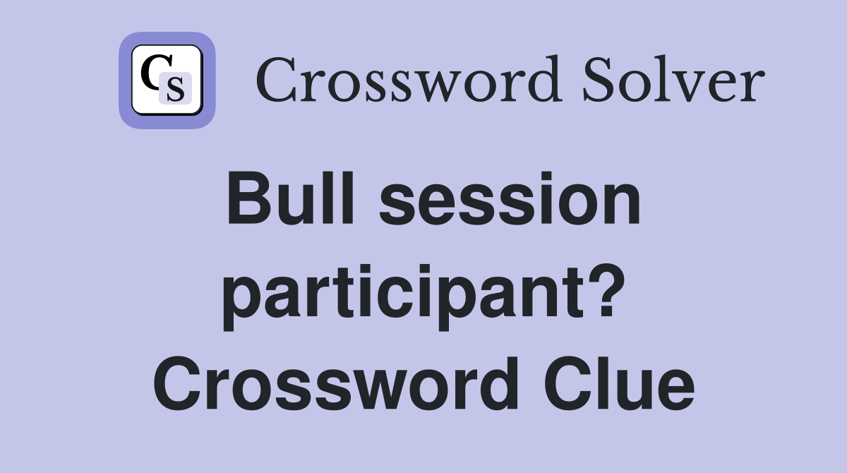 Bull session participant? Crossword Clue