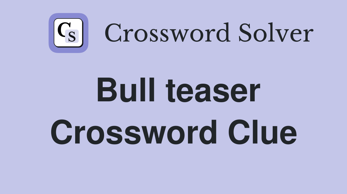 Bull teaser Crossword Clue