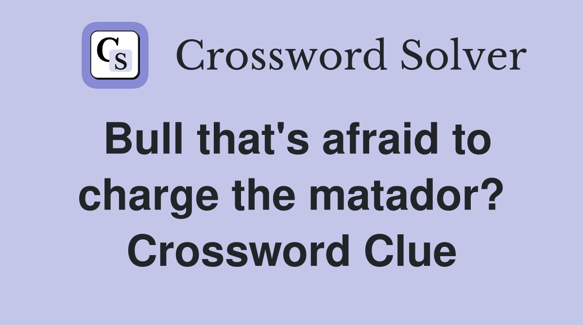 Bull that's afraid to charge the matador? Crossword Clue