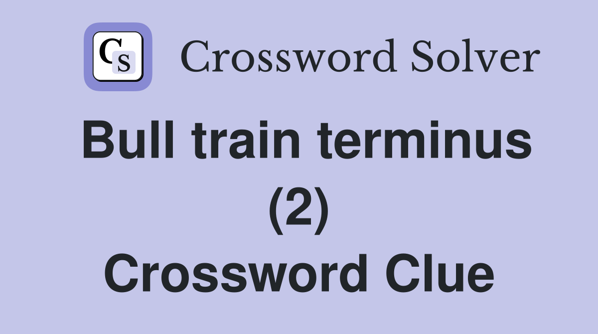 Bull train terminus (2) Crossword Clue