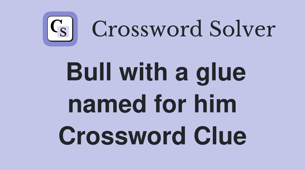 Bull with a glue named for him Crossword Clue