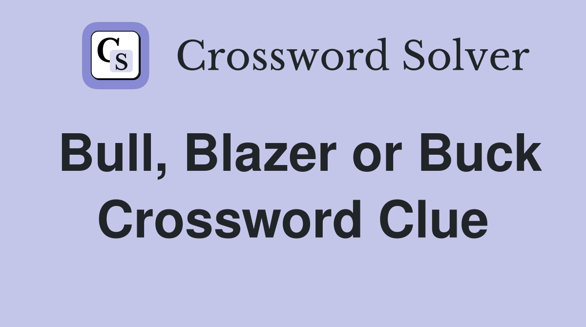 Bull, Blazer or Buck Crossword Clue