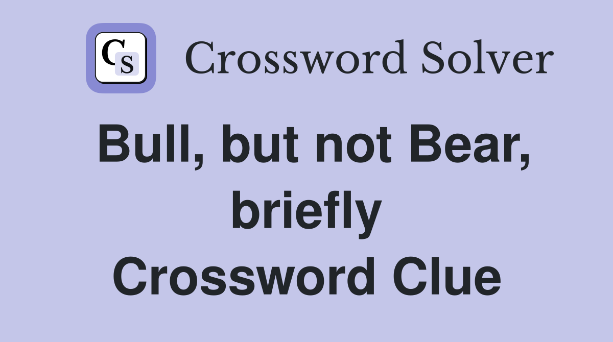Bull, but not Bear, briefly Crossword Clue