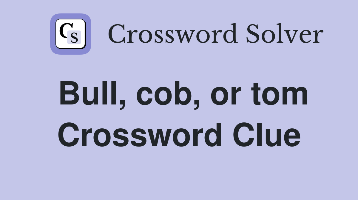 Bull, cob, or tom Crossword Clue