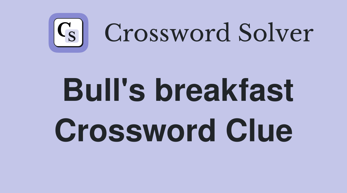 Bull's breakfast Crossword Clue