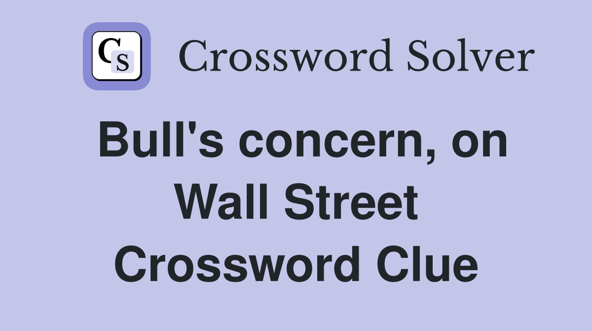Bull's concern, on Wall Street Crossword Clue