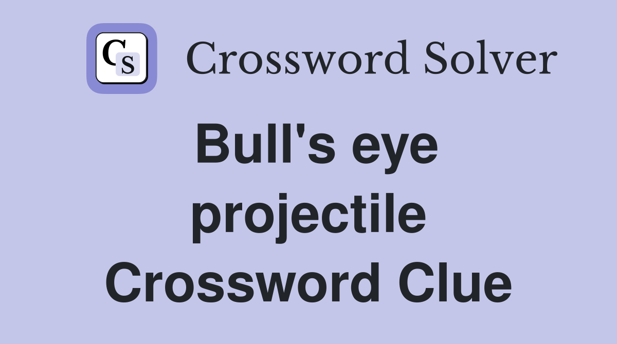 Bull's eye projectile Crossword Clue