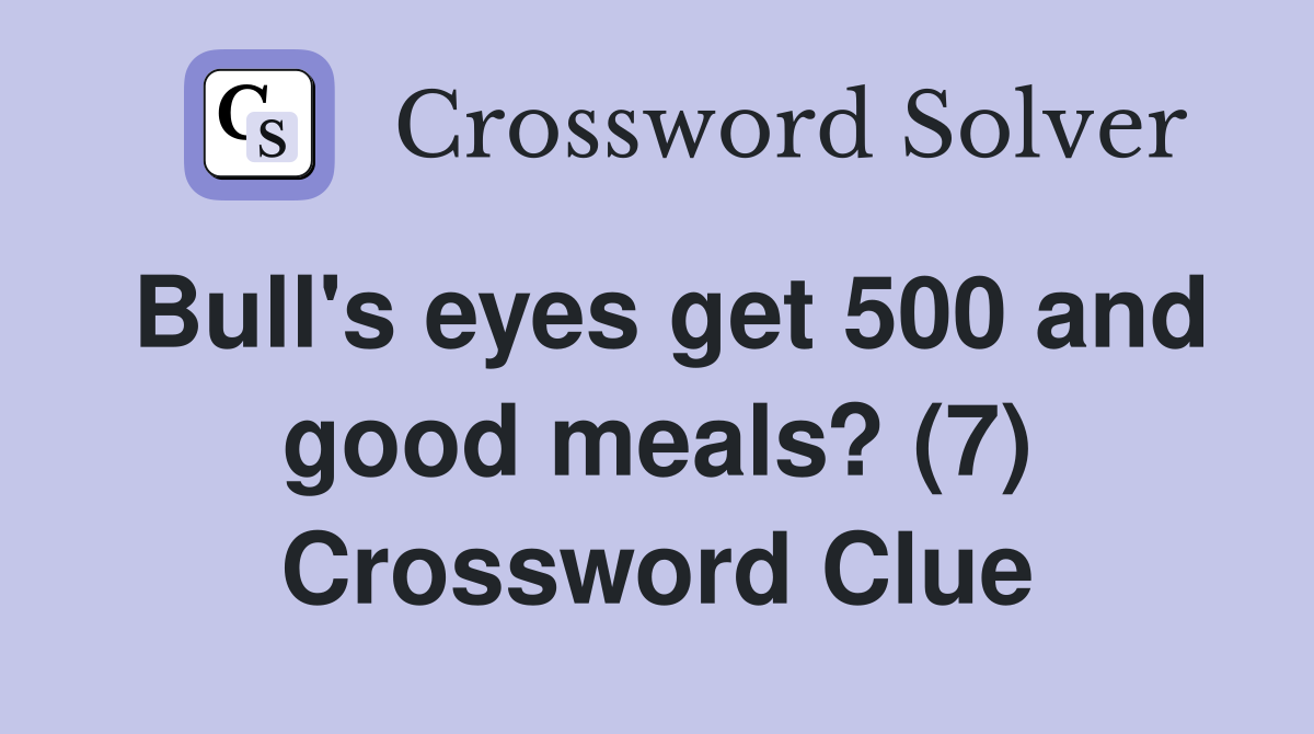 Bull's eyes get 500 and good meals? (7) Crossword Clue