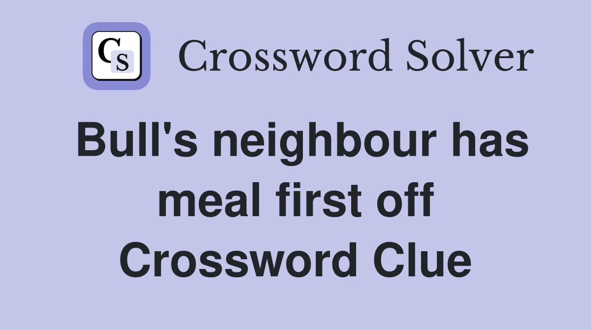 Bull's neighbour has meal first off Crossword Clue