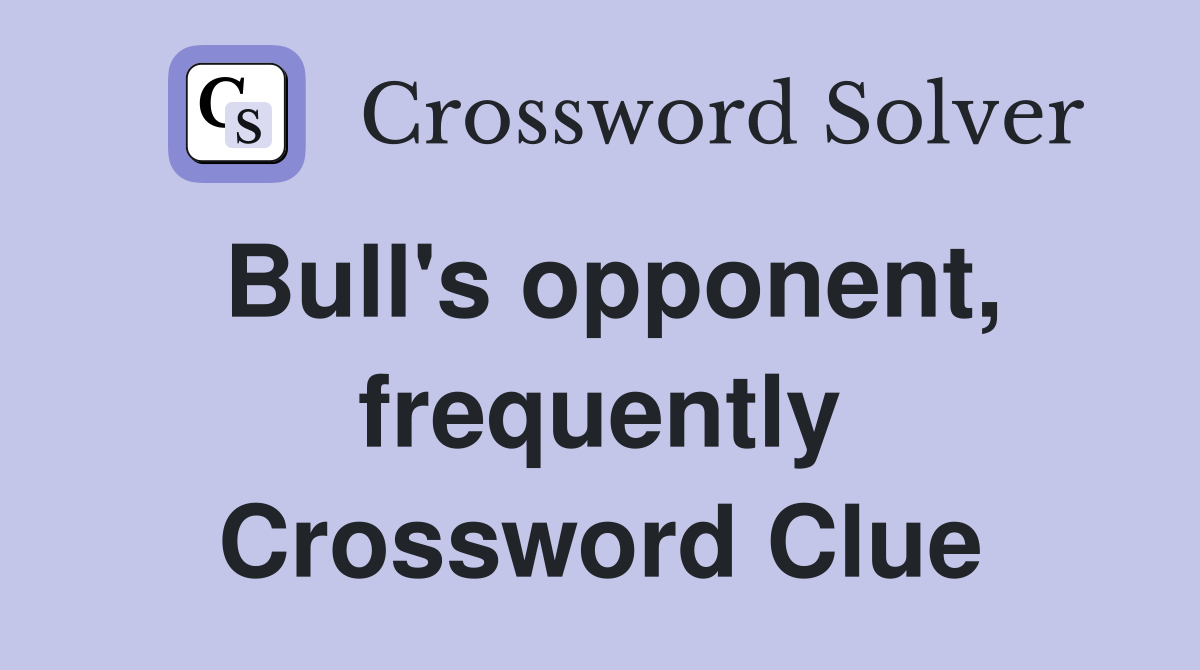 Bull's opponent, frequently Crossword Clue