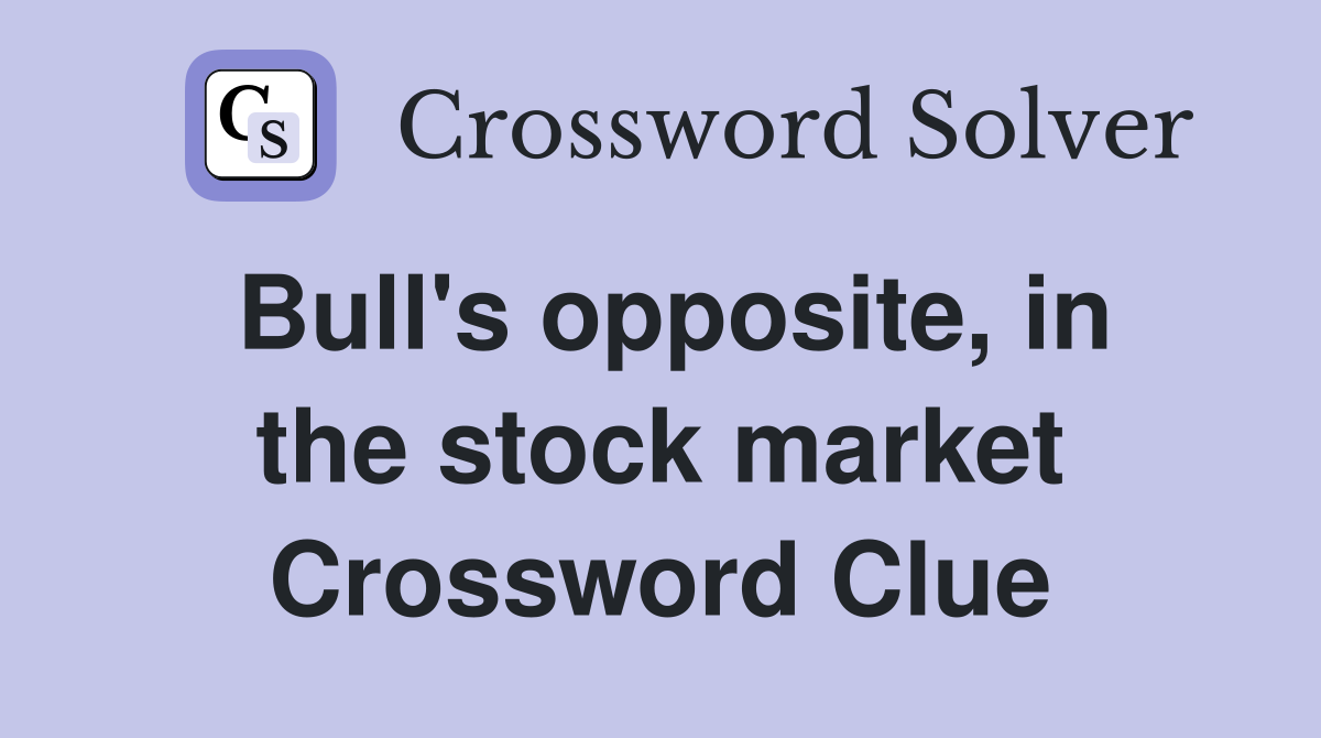 Bull's opposite, in the stock market Crossword Clue