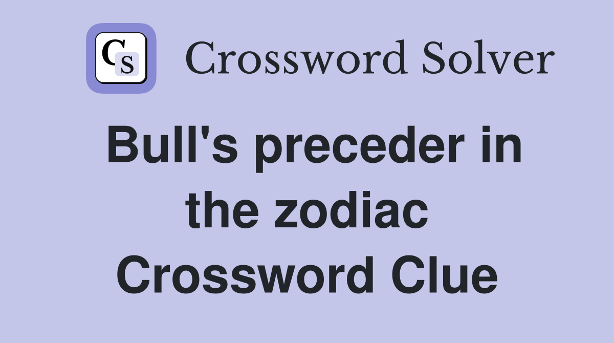 Bull's preceder in the zodiac Crossword Clue