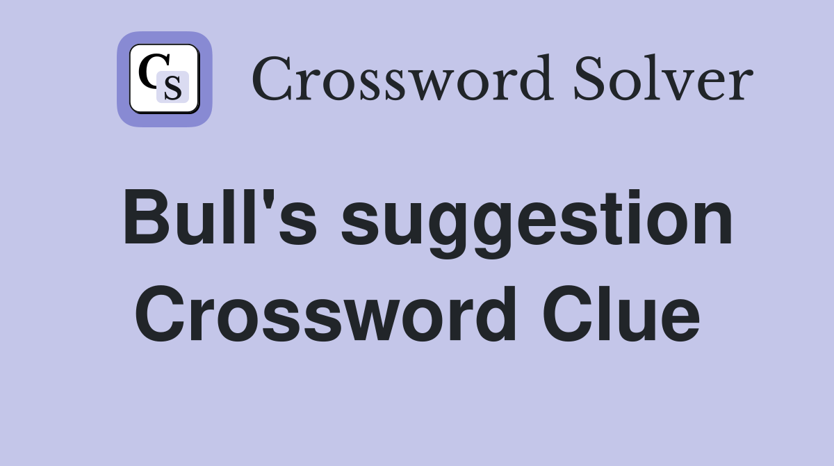 Bull's suggestion Crossword Clue