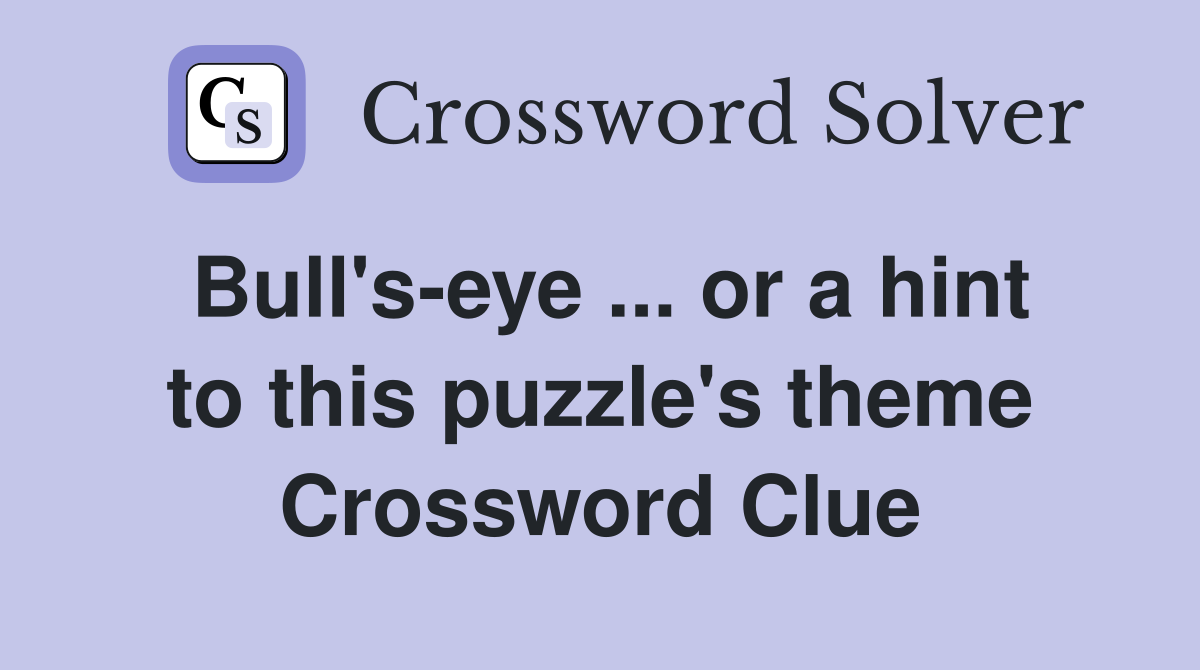 Bull's-eye ... or a hint to this puzzle's theme Crossword Clue
