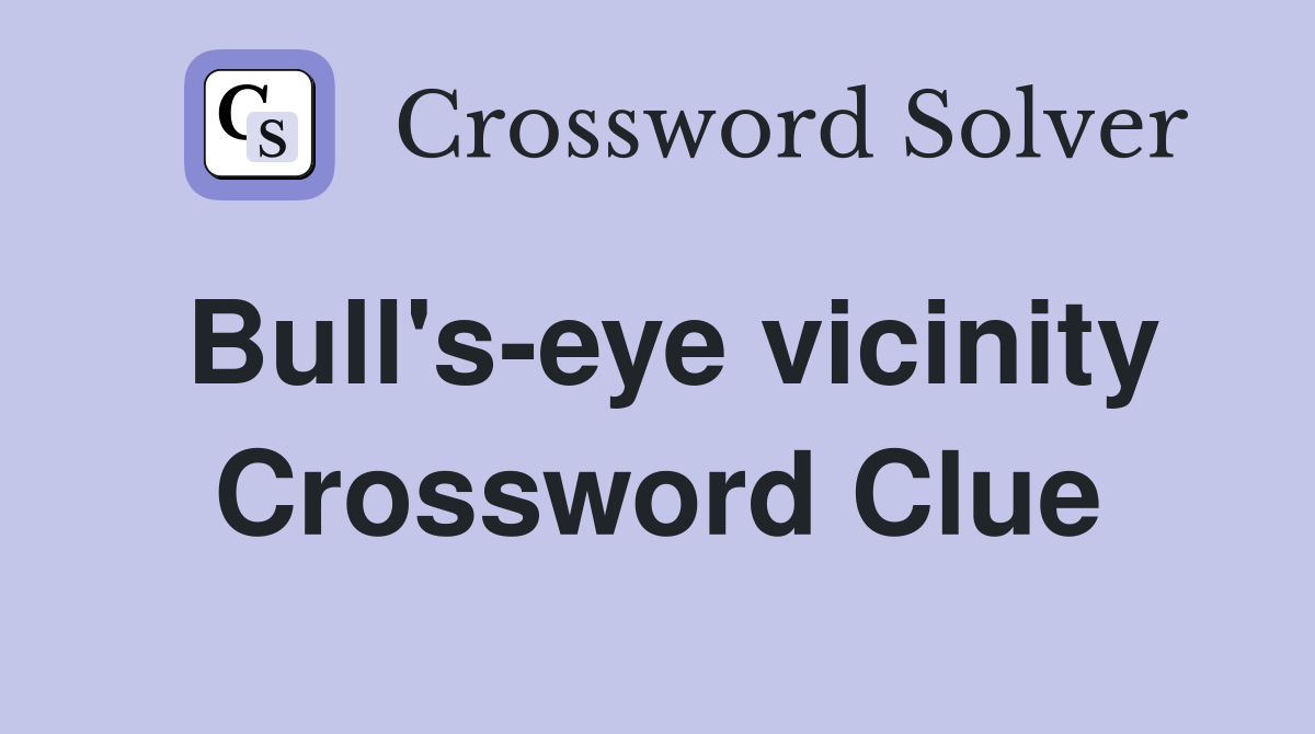 Bull's-eye vicinity Crossword Clue
