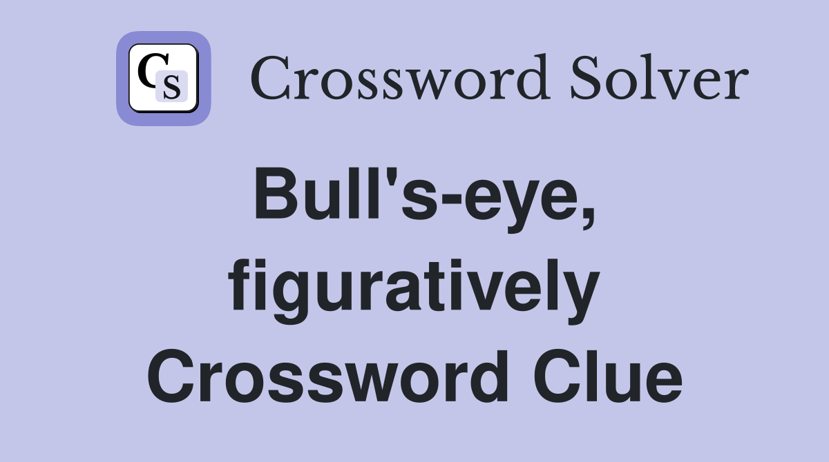 Bull's-eye, figuratively Crossword Clue