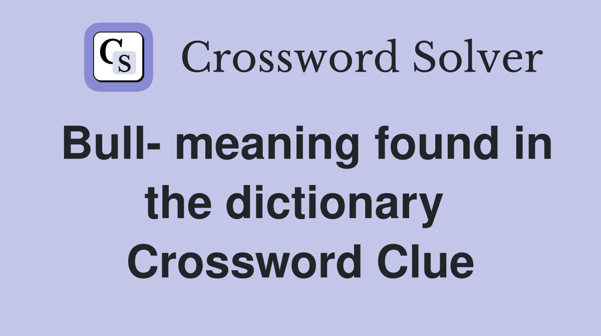 Bull- meaning found in the dictionary  Crossword Clue