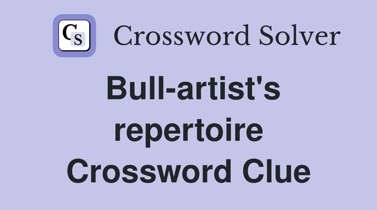 Bull-artist's repertoire Crossword Clue