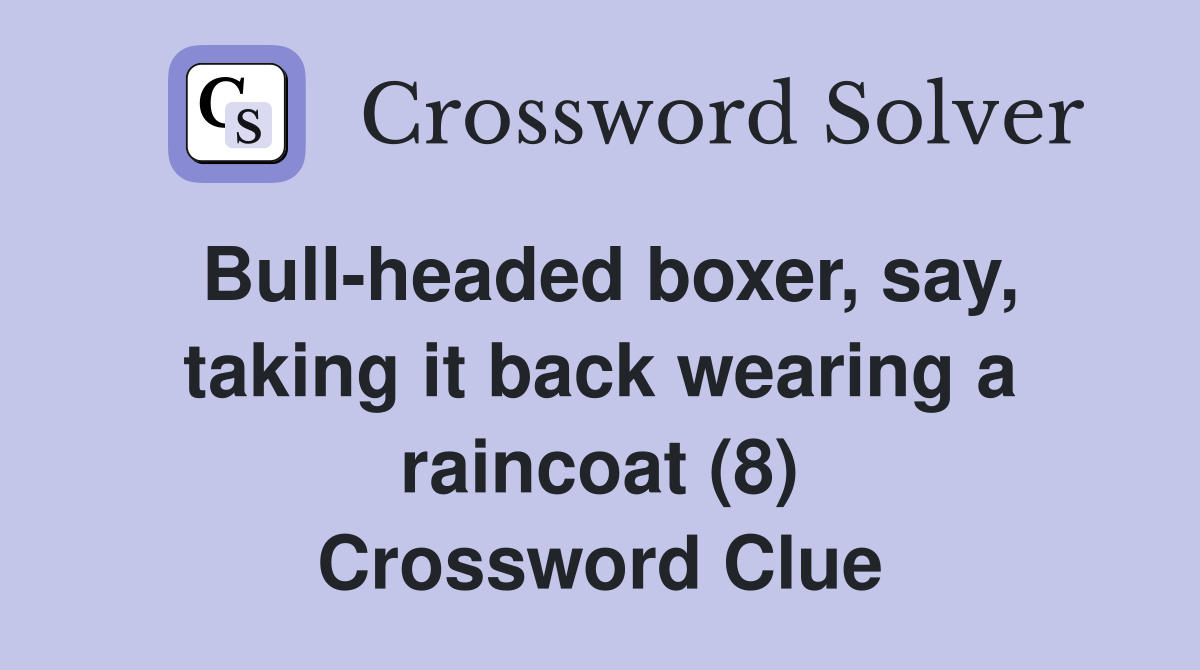 Bull-headed boxer, say, taking it back wearing a raincoat (8) Crossword Clue
