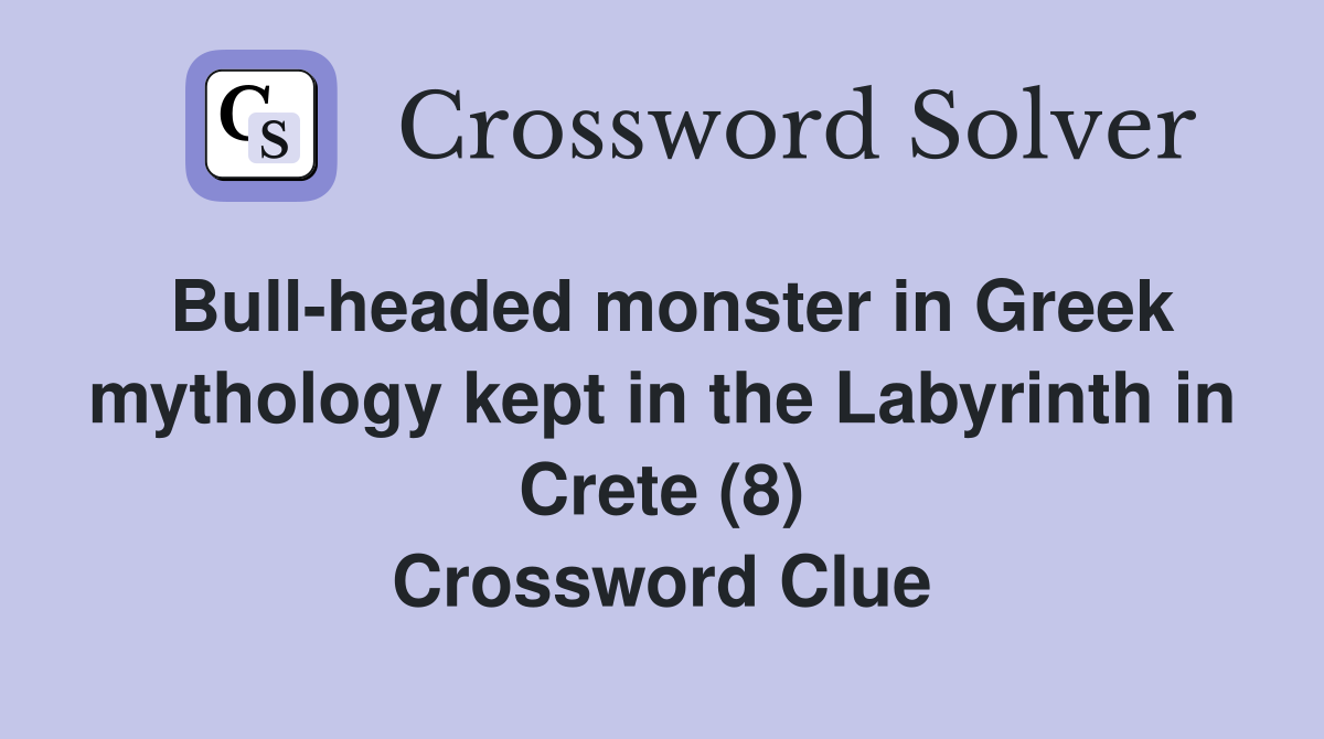 Bull-headed monster in Greek mythology kept in the Labyrinth in Crete (8) Crossword Clue