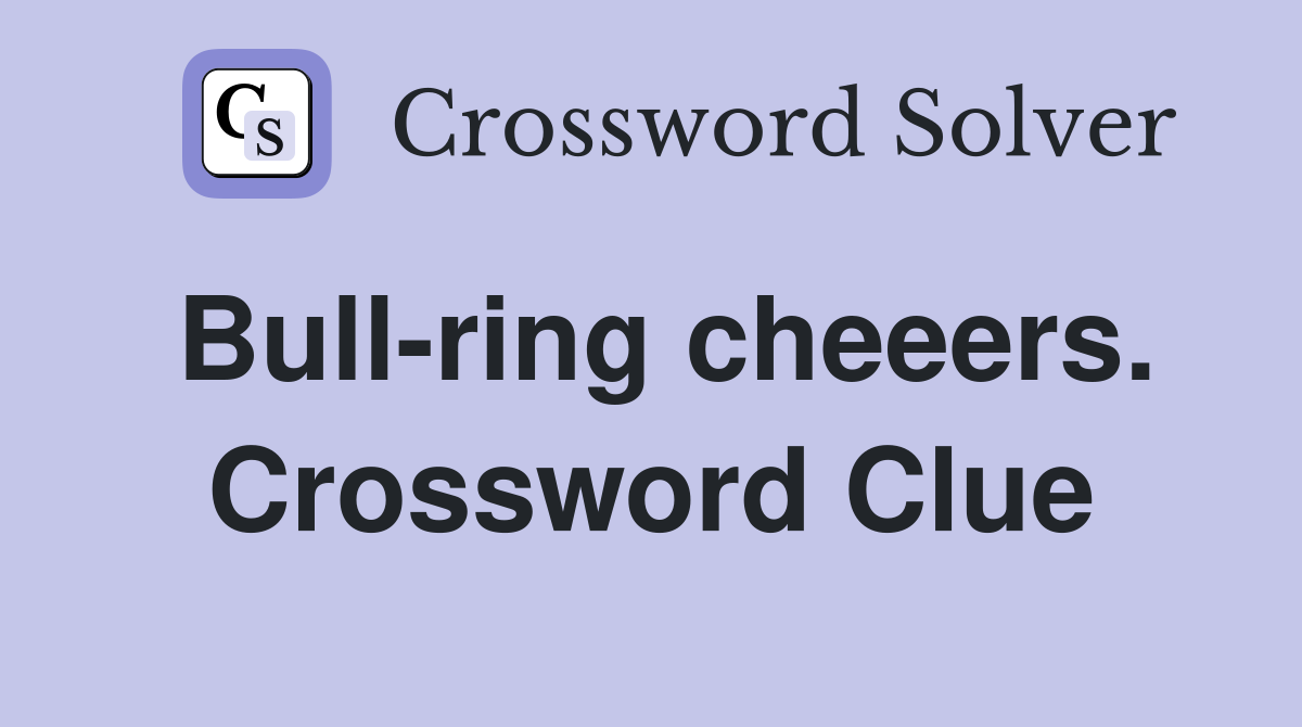 Bull-ring cheeers. Crossword Clue