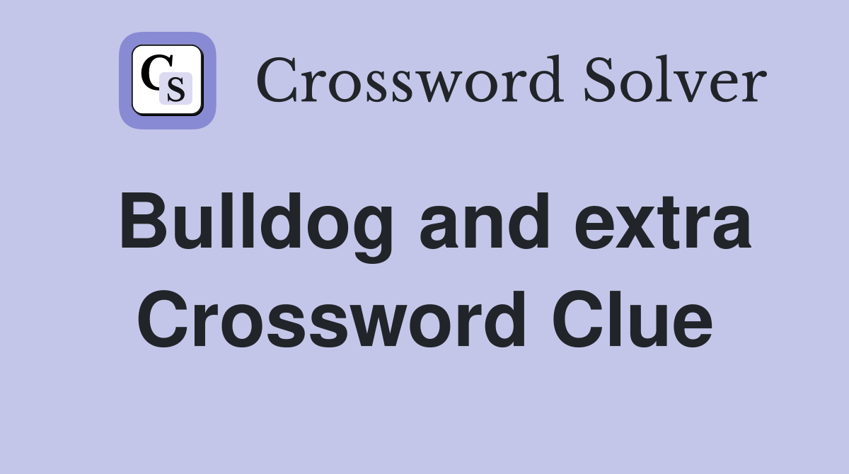 Bulldog and extra Crossword Clue