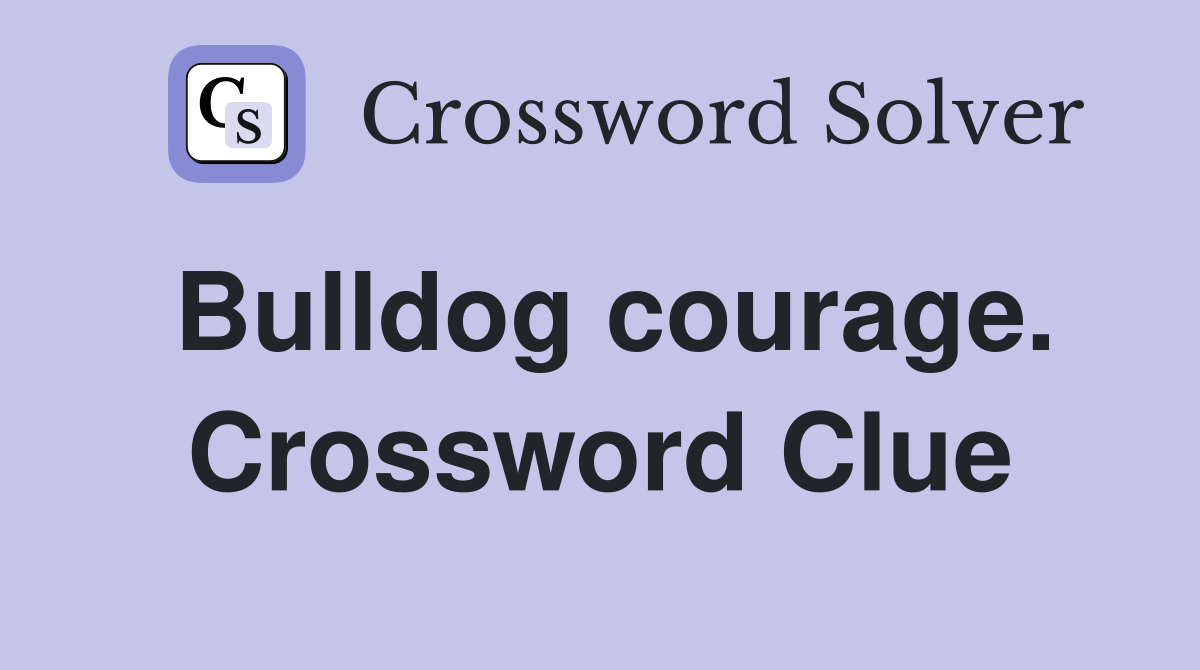 Bulldog courage. Crossword Clue