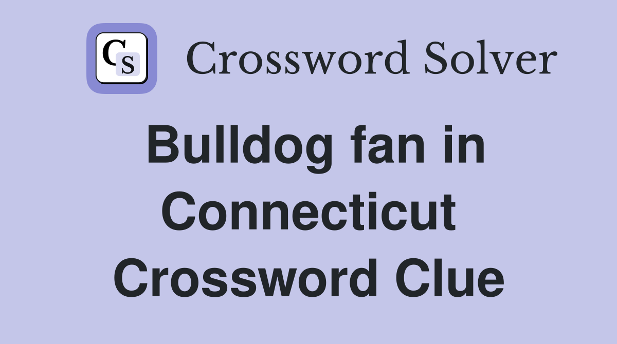 Bulldog fan in Connecticut Crossword Clue
